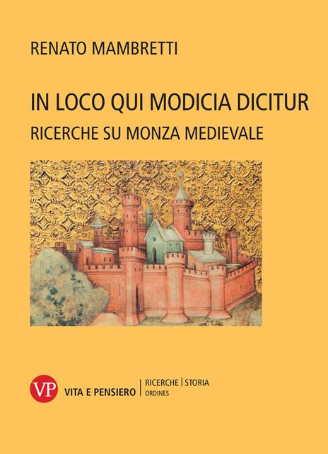 In loco qui Modicia dicitur. Ricerche su Monza medievale - Renato Mambretti - copertina