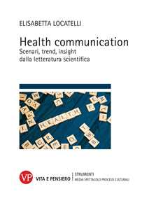 Libro Health communication. Scenari, trend, insight dalla letteratura scientifica Elisabetta Locatelli