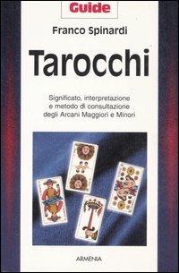 Tarocchi. Significato, interpretazione e metodo di consultazione degli arcani maggiori e minori - Franco Spinardi - copertina