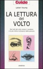 La lettura del volto. Nei tratti del volto umano il carattere e le più intime inclinazioni delle persone