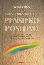 Nuovi orizzonti del pensiero positivo. Liberarsi dalle paure e dai condizionamenti che limitano la nostra vita