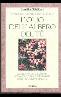 L' olio dell'albero del tè. Una nuova straordinaria sostanza floreale per guarire dalle più comuni malattie