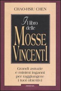 Il libro delle mosse vincenti. Grandi astuzie e minimi inganni per raggiungere i tuoi obbiettivi - Chao-Hsiu Chen - copertina