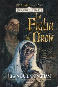 La figlia del drow. Luci e ombre. Forgotten Realms. Vol. 1 - Elaine Cunningham - copertina