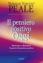 Il pensiero positivo oggi. Rinnovare e alimentare il potere del pensiero positivo