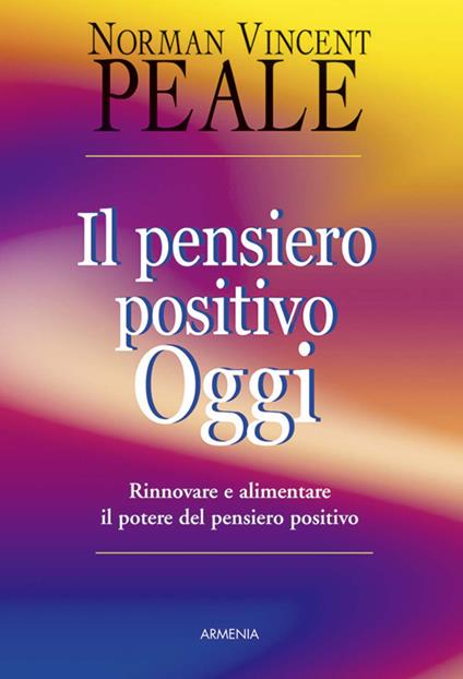 Il pensiero positivo oggi. Rinnovare e alimentare il potere del pensiero positivo - Norman Vincent Peale - copertina