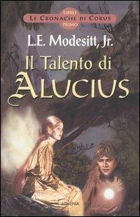 Il Talento di Alucius. Le cronache di Corus. Vol. 1 - L. E. jr. Modesitt - copertina