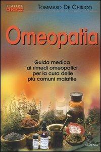 Omeopatia. Guida medica ai rimedi omeopatici per la cura delle più comuni malattie - Tommaso De Chirico - copertina