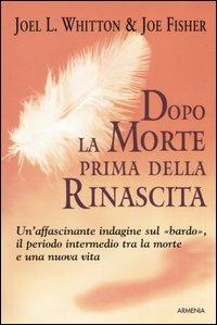 Dopo la morte prima della rinascita - Joel L. Whitton,Joe Fisher - copertina