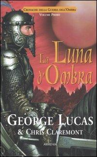 La luna d'ombra. Cronache della guerra dell'ombra. Vol. 1 - George Lucas,Chris Claremont - copertina