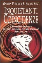 Inquietanti coincidenze. L'avvincente racconto di eventi incredibili che non sembrano opera del caso