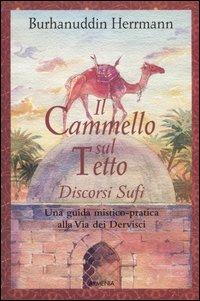 Il cammello sul tetto. Discorsi Sufi. Una guida mistico-pratica alla Via dei Dervisci - Burhanuddin Herrmann - copertina