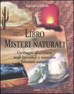 Il libro dei misteri naturali. Un viaggio affascinante negli incredibili e misteriosi fenomeni naturali