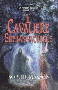 Il cavaliere soprannaturale. La foresta dei sogni. Vol. 1 - Sophie Masson - copertina