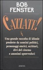 Cazzate! Una grande raccolta di idiozie prodotte da uomini politici, personaggi storici, scrittori, divi del cinema e anonimi sprovveduti