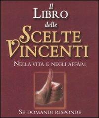 Il libro delle scelte vincenti. Nella vita e negli affari. Se domandi risponde - copertina