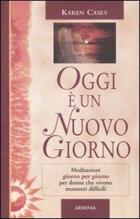 Oggi è un nuovo giorno. Meditazioni giorno per giorno per donne che vivono momenti difficili - Karen Casey - copertina