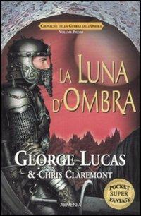 La luna d'ombra. Cronache della guerra dell'ombra. Vol. 1 - George Lucas,Chris Claremont - copertina