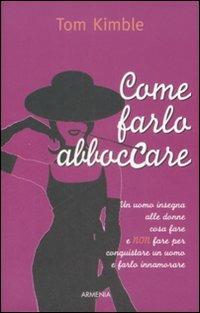 Come farlo abboccare. Un uomo insegna alle donne cosa fare e non fare per conquistare un uomo e farlo innamorare - Tom Kimble - copertina