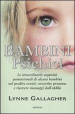 Bambini psichici. Le straordinarie capacità paranormali di alcuni bambini nel predire eventi, avvertire presenze e ricevere messaggi dall'aldilà