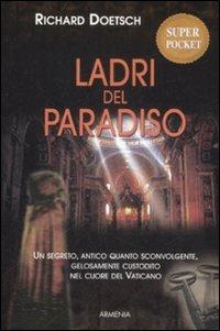 Ladri del paradiso. Un segreto antico quanto sconvolgente, gelosamentecustodito nel cuore del vaticano - Richard Doetsch - copertina