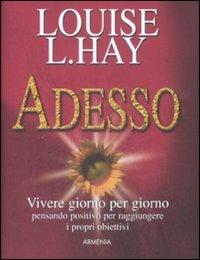 Adesso. Vivere giorno per giorno pensando positivo per raggiungere i propri obiettivi - Louise L. Hay - 2