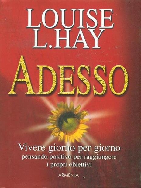 Adesso. Vivere giorno per giorno pensando positivo per raggiungere i propri obiettivi - Louise L. Hay - 4