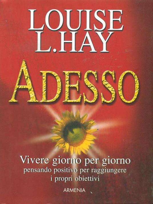 Adesso. Vivere giorno per giorno pensando positivo per raggiungere i propri obiettivi - Louise L. Hay - 4