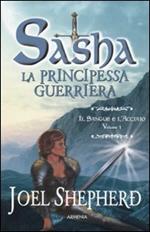 Il sangue e l'acciaio. Sasha. La principessa guerriera. Vol. 1