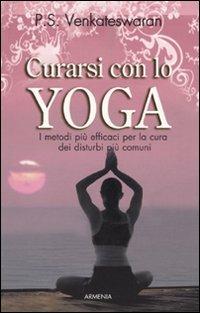 Curarsi con lo yoga. I metodi più efficaci per la cura dei disturbi più comuni - P. S. Venkatewaran - copertina