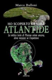 Ho scoperto la vera Atlantide - Marco Bulloni - copertina