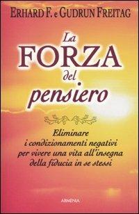 La forza del pensiero. Eliminare i condizionamenti negativi per vivere una vita all'insegna della fiducia in se stessi - Erhard F. Freitag,Gudrun Freitag - copertina