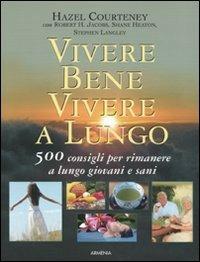 Vivere bene, vivere a lungo. 500 consigli per rimanere a lungo giovani e sani - Hazel Courteney - copertina