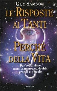 Le risposte ai tanti perché della vita. Per soddisfare tutte le nostre curiosità, grandi e piccole - Guy Samson - copertina
