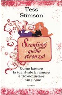 Sconfiggi quella stronza! Come battere la tua rivale in amore e riconquistare il tuo uomo - Tess Stimson - copertina