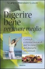 Digerire bene per vivere meglio. Consigli e ricette naturali per la cura dei disturbi intestinali