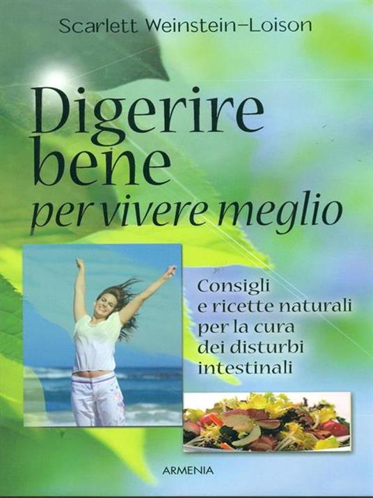 Digerire bene per vivere meglio. Consigli e ricette naturali per la cura dei disturbi intestinali - Scarlett Weinstein-Loison - 3