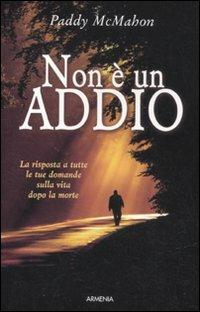 Non è un addio. Le risposte a tutte le tue domande sulla vita dopo la morte - Paddy McMahon - copertina