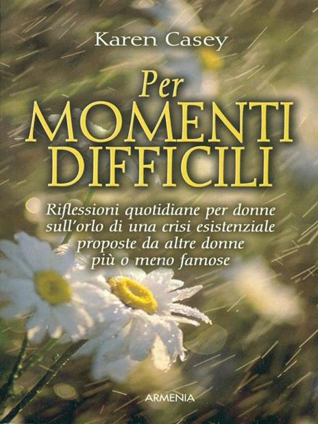 Per momenti difficili. Riflessioni quotidiane per donne sull'orlo di una crisi esistenziale proposte da altre donne più o meno famose - Karen Casey - copertina