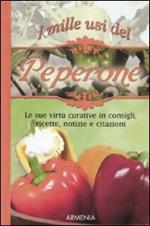 I mille usi del peperone. Le sue virtù curative in consigli, ricette, notizie e citazioni