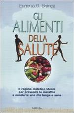 Gli alimenti della salute. Il regime dietetico ideale per prevenire le malattie e condurre una vita lunga e sana