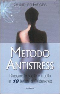 Metodo antistress. Rilassare le spalle e il collo in 10 lezioni - Günther Bisges - copertina