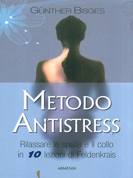 Metodo antistress. Rilassare le spalle e il collo in 10 lezioni - Günther Bisges - copertina