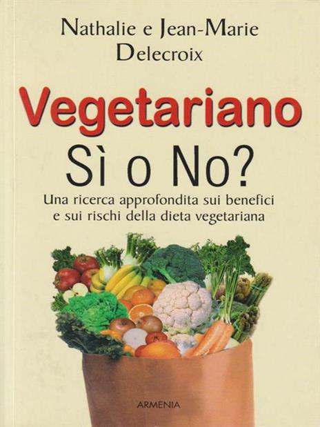 Vegetariano si o no? Una ricerca approfondita sui benefici e sui rischi della dieta vegeteriana - Nathalie Delecroix,Jean-marie Delecroix - 3