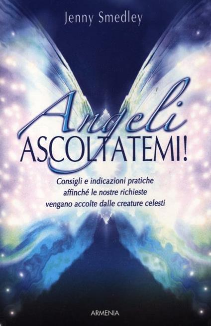 Angeli, ascoltatemi! Consigli e indicazioni pratiche affinché le nostre richieste vengano accolte dalle creature celesti - Jenny Smedley - copertina