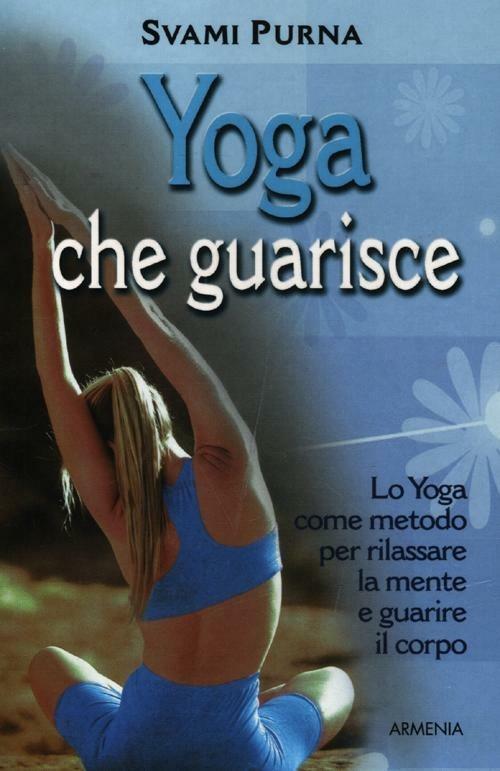 Yoga che guarisce. Lo yoga come metodo per rilassare la mente e guarire il corpo. Ediz. illustrata - Svami Purna - copertina