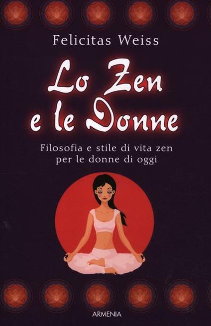 Lo zen e le donne. Filosofia e stile di vita zen per le donne di oggi - Felicitas Weiss - copertina