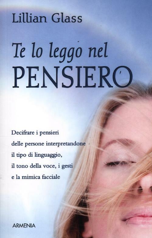 Te lo leggo nel pensiero. Decifrare i pensieri delle persone interpretandone il tipo di linguaggio, il tono della voce, i gesti e la mimica facciale - Lillian Glass - copertina