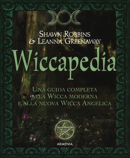 Wiccapedia. Una guida completa alla Wicca moderna e alla nuova Wicca Angelica - Shawn Robbins,Leanna Greenaway - copertina