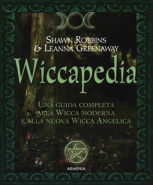 Wiccapedia. Una guida completa alla Wicca moderna e alla nuova Wicca Angelica - Shawn Robbins,Leanna Greenaway - copertina